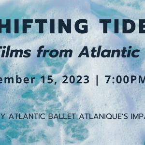 Shifting Tides: Dance Films from Atlantic Canada. September 15, 2023, 7:00pm ADT. Presented by Atlantic Ballet Atlantique's IMPACTfest 2023.